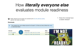How literally everyone else
evaluates module readiness
1. Does this module have
a stable release?
1.
 