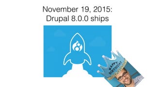 November 19, 2015: 
Drupal 8.0.0 ships
 