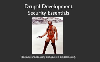 Drupal Development
   Security Essentials




Because unnecessary exposure is embarrassing.
 