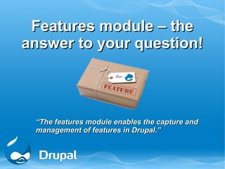 Features module – the
answer to your question!



 “The features module enables the capture and
 management of features in Drupal.”
 