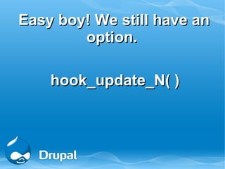 Easy boy! We still have an
        option.

    hook_update_N( )
 