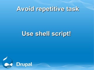 Avoid repetitive task


 Use shell script!
 