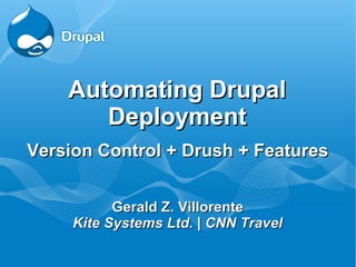 Automating Drupal
       Deployment
Version Control + Drush + Features


           Gerald Z. Villorente
     Kite Systems Ltd. | CNN Travel
 