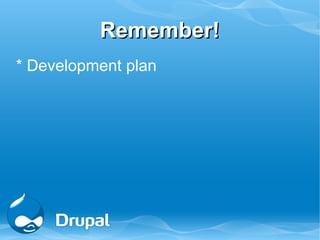 Remember!
* Development plan
 