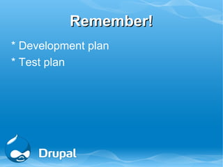 Remember!
* Development plan
* Test plan
 