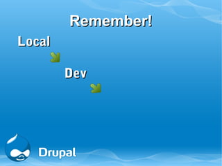 Remember!
Local

        Dev
 