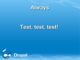 Always


Test, test, test!
 