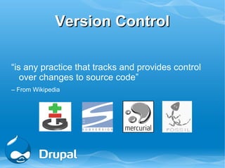 Version Control

“is any practice that tracks and provides control
   over changes to source code”
– From Wikipedia
 
