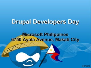 Drupal Developers Day
     Microsoft Philippines
6750 Ayala Avenue, Makati City




                                 10-27-2012
 