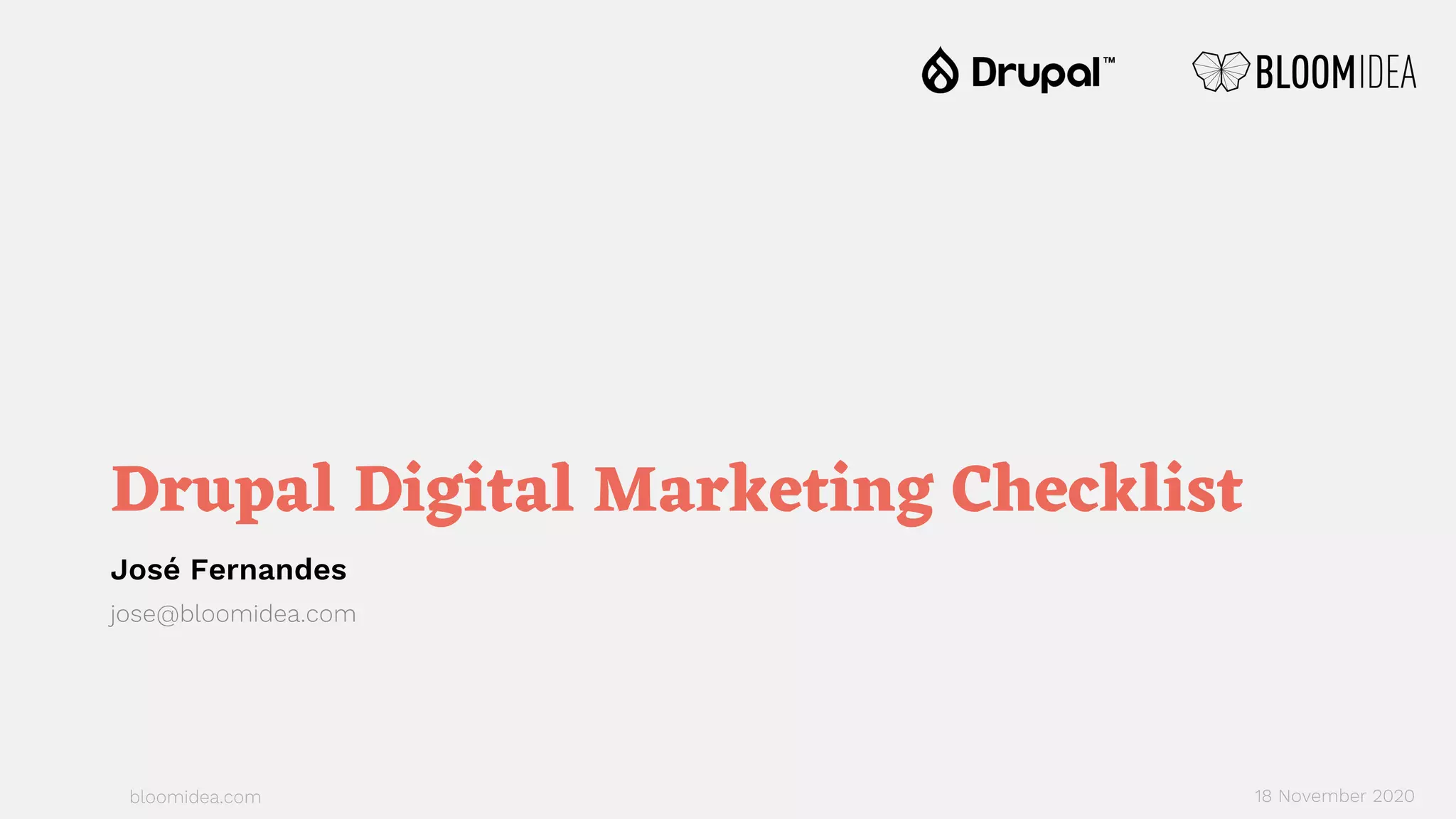bloomidea.com
Drupal Digital Marketing Checklist
José Fernandes
jose@bloomidea.com
18 November 2020
 