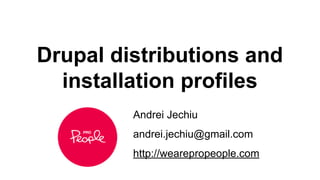 Drupal distributions and
installation profiles
Andrei Jechiu
andrei.jechiu@gmail.com
http://wearepropeople.com
 