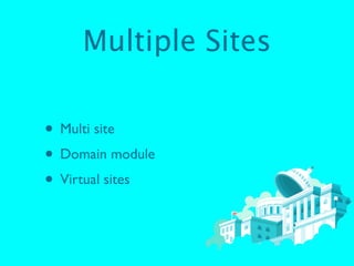 Multiple Sites

• Multi site
• Domain module
• Virtual sites
 