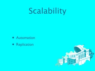 Scalability


• Automation
• Replication
 