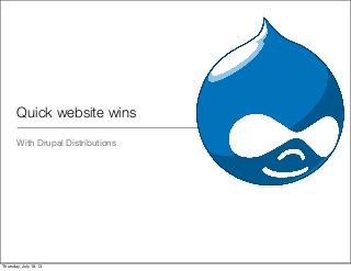 Quick website wins
With Drupal Distributions
Thursday, July 18, 13
 