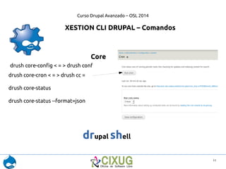 Curso Drupal Avanzado – OSL 2014 
12 
XESTION CLI DRUPAL – Comandos 
drupal shell 
drush site-install 
Core 
2 argumentos ...