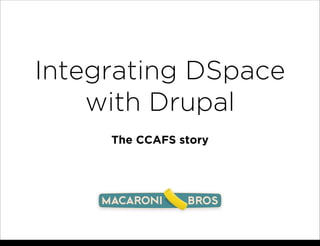 Integrating DSpace
with Drupal
The CCAFS story

Wednesday, October 30, 13

 