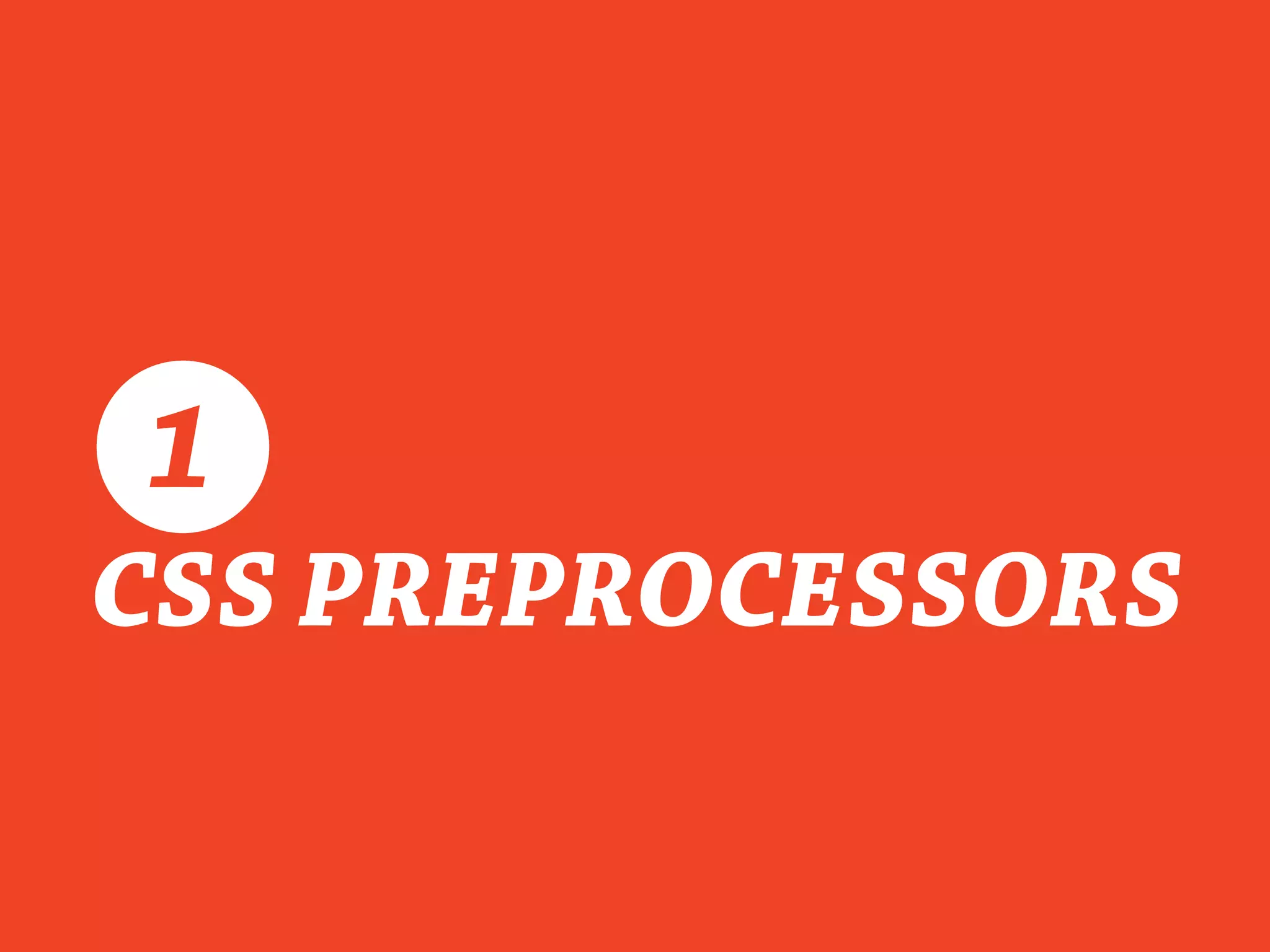 CSS PREPROCESSORS
1
 