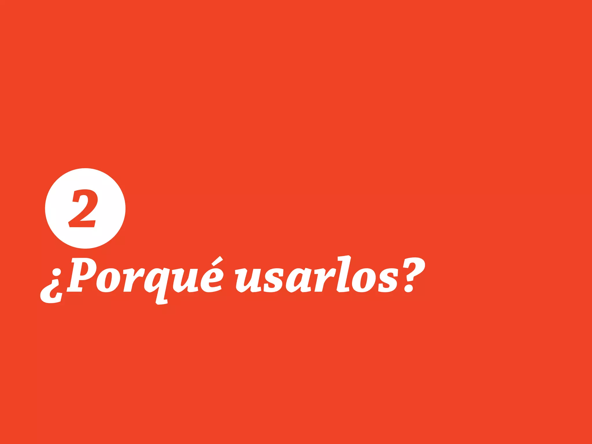¿Porqué usarlos?
2
 