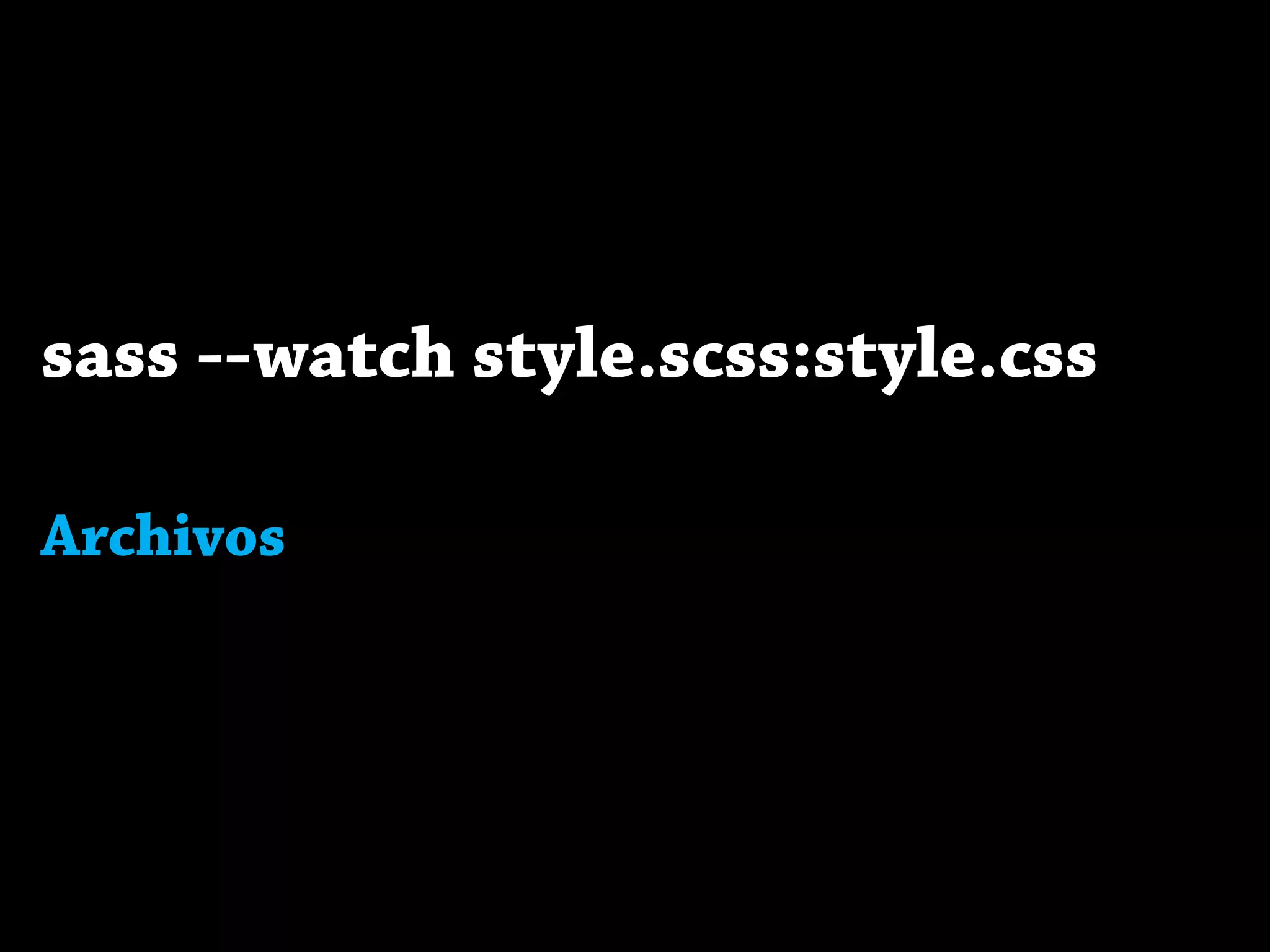 sass --watch style.scss:style.css
Archivos
 