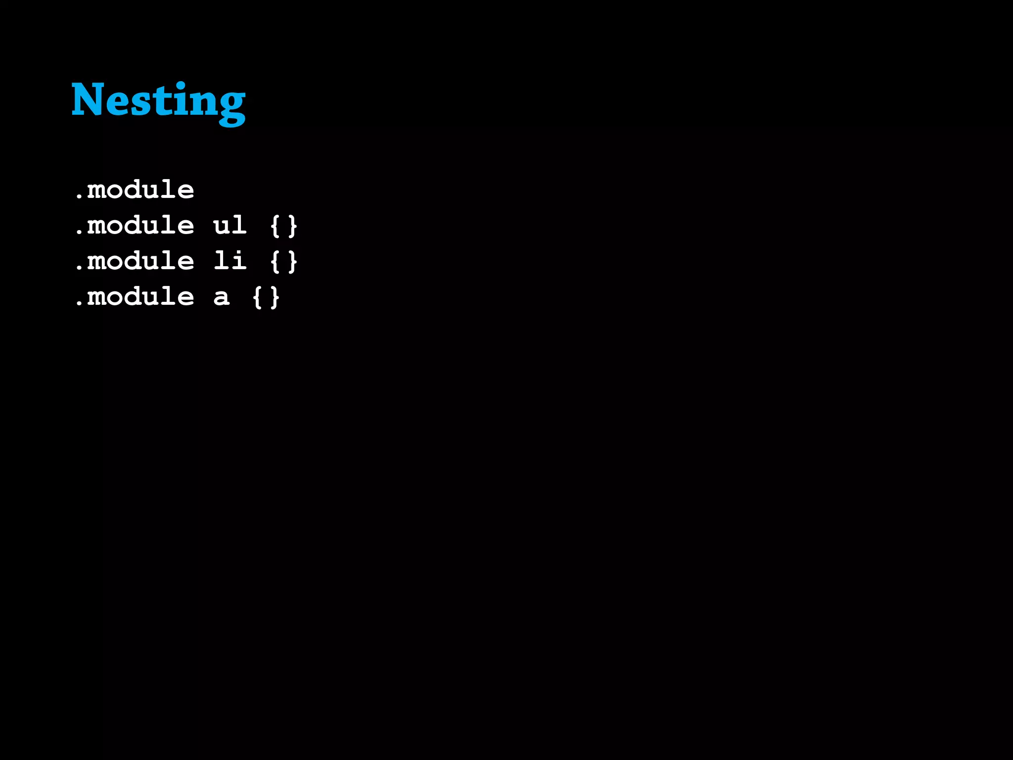 Nesting
.module
.module ul {}
.module li {}
.module a {}
 