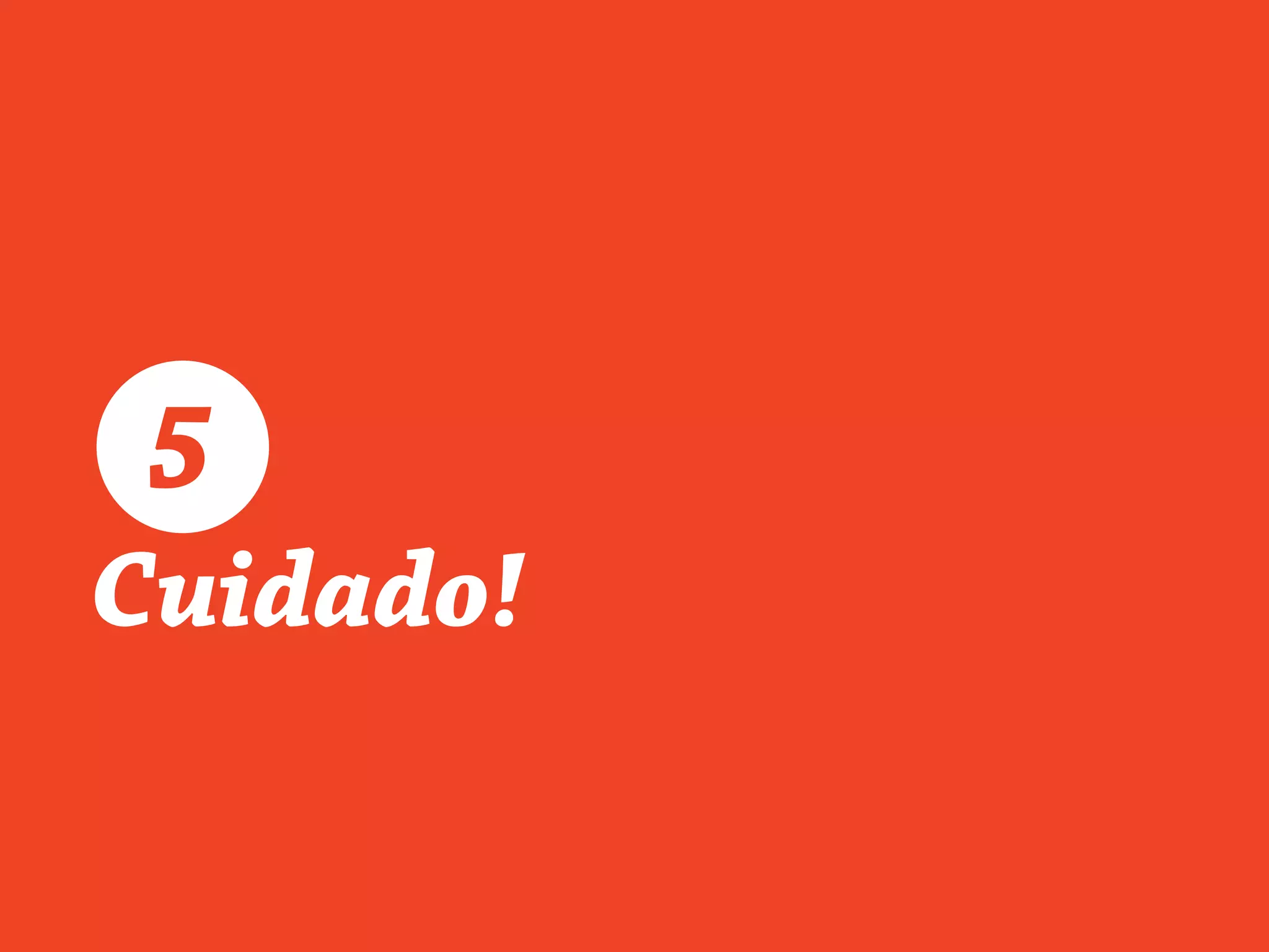 Cuidado!
5
 