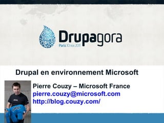 Drupal en environnement Microsoft Pierre Couzy – Microsoft France [email_address] http://blog.couzy.com/   