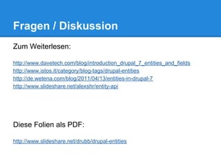 Fragen / Diskussion
Zum Weiterlesen:

http://www.davetech.com/blog/introduction_drupal_7_entities_and_fields
http://www.is...