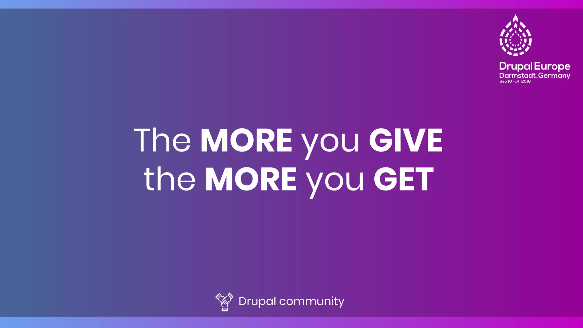 The MORE you GIVE
the MORE you GET
Drupal community
 