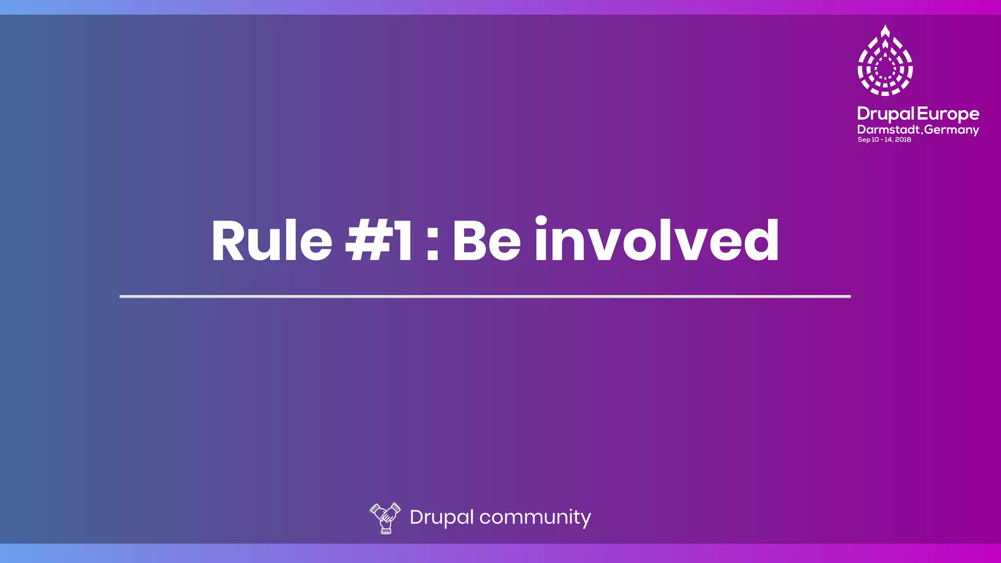 Rule #1 : Be involved
Drupal community
 