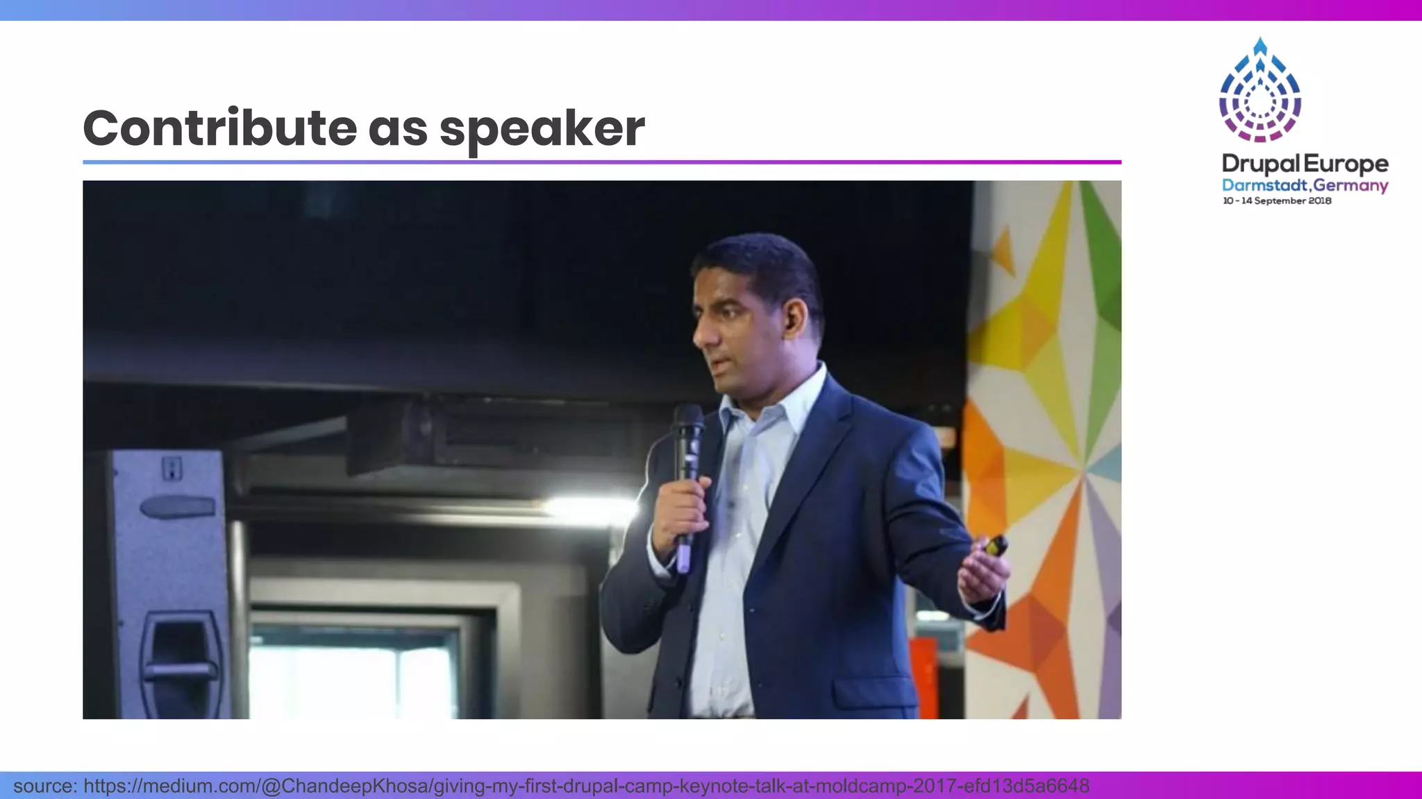 source: https://medium.com/@ChandeepKhosa/giving-my-first-drupal-camp-keynote-talk-at-moldcamp-2017-efd13d5a6648
Contribute as speaker
 