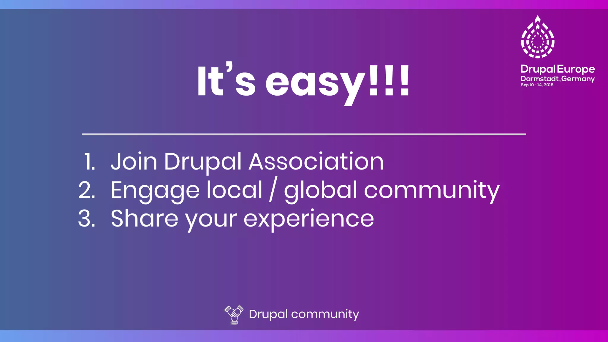 1. Join Drupal Association
2. Engage local / global community
3. Share your experience
It’s easy!!!
Drupal community
 