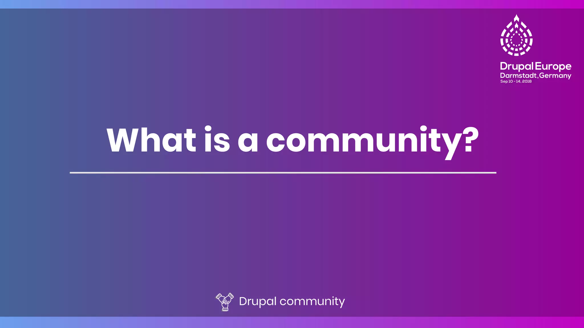 What is a community?
Drupal community
 