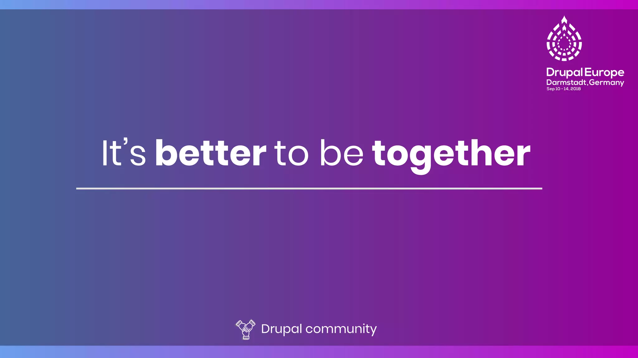 It’s better to be together
Drupal community
 