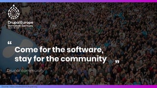 Source: https://austin2014.drupal.org
Come for the software,
stay for the community
“ “
Drupal community
 
