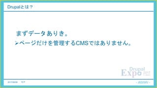 2017/06/08 10 P
Drupalとは？
まずデータありき。
ページだけを管理するCMSではありません。
 