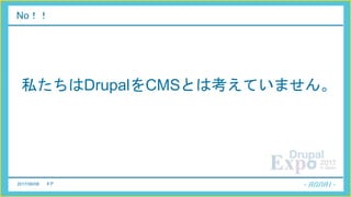 2017/06/08 8 P
No！！
私たちはDrupalをCMSとは考えていません。
 