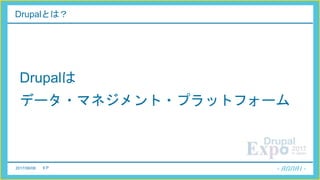 2017/06/08 9 P
Drupalとは？
Drupalは
データ・マネジメント・プラットフォーム
 