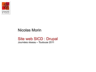 Nicolas Morin Site web SICD : Drupal Journées réseau – Toulouse 2011 