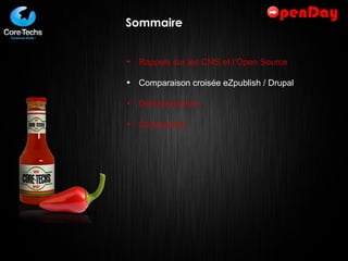 Sommaire Rappels sur les CMS et l’Open Source Comparaison croisée eZpublish / Drupal Démonstrations  Conclusions 