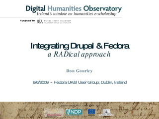 Integrating Drupal & Fedora a RADical approach Don Gourley 9/6/2009  -  Fedora UK&I User Group, Dublin, Ireland 