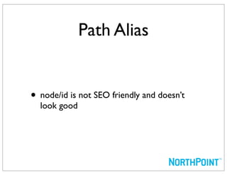 Path Alias


• node/id is not SEO friendly and doesn’t
  look good
 