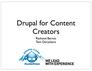 Drupal for Content
    Creators
     Rasheed Barnes
     Tom Deryckere
 