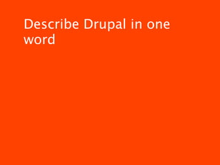 Describe Drupal in one
word
 