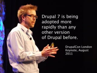 Drupal 7 is being
adopted more
rapidly than any
other version
of Drupal before.

           DrupalCon London
           Keynote, August
           2011
 
