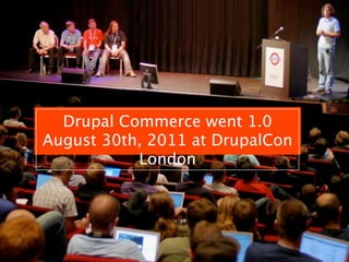 Drupal Commerce went 1.0
August 30th, 2011 at DrupalCon
           London
 