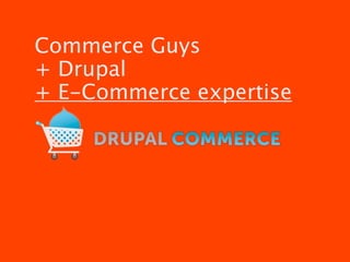 Commerce Guys
+ Drupal
+ E-Commerce expertise
 