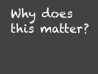 Why does
this matter?
 