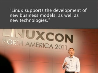 “Linux supports the development of
new business models, as well as
new technologies.”
 