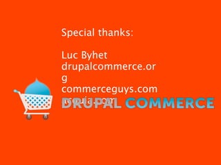 Special thanks:

Luc Byhet
drupalcommerce.or
g
commerceguys.com
acquia.com
 