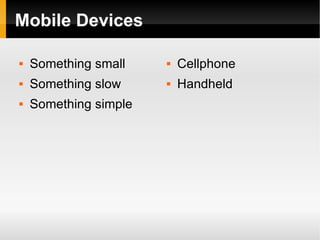 Mobile Devices Something small Something slow Something simple Cellphone Handheld 